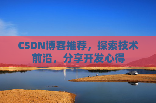 CSDN博客推荐,探索技术前沿,分享开发心得